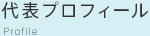 代表プロフィール Profile