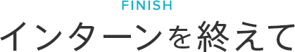 FINISH インターンを終えて